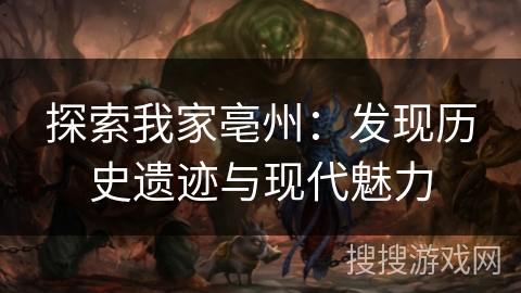 探索我家亳州：发现历史遗迹与现代魅力