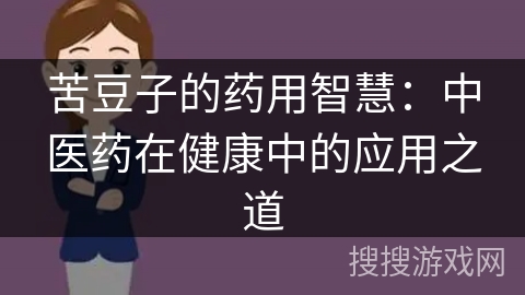 苦豆子的药用智慧：中医药在健康中的应用之道