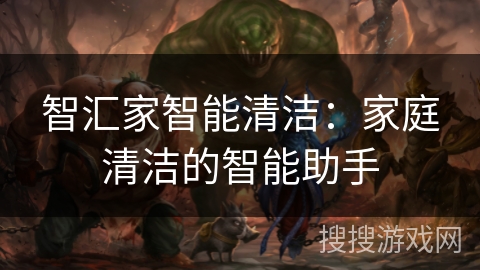 智汇家智能清洁：家庭清洁的智能助手