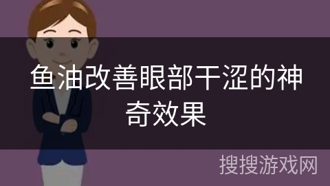 鱼油改善眼部干涩的神奇效果
