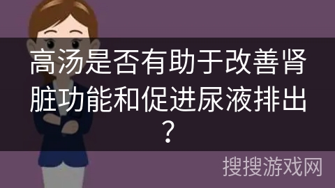 高汤是否有助于改善肾脏功能和促进尿液排出？