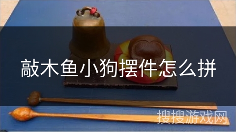 敲木鱼小狗摆件怎么拼 敲木鱼小狗摆件怎么拼