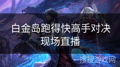 白金岛跑得快高手对决现场直播 白金岛跑得快高手对决现场直播