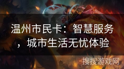 温州市民卡：智慧服务，城市生活无忧体验
