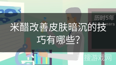米醋改善皮肤暗沉的技巧有哪些？