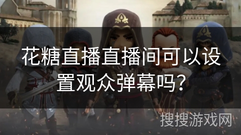 花糖直播直播间可以设置观众弹幕吗? 花糖直播直播间可以设置观众弹幕吗?
