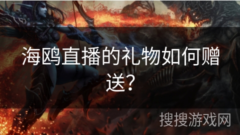 海鸥直播的礼物如何赠送？