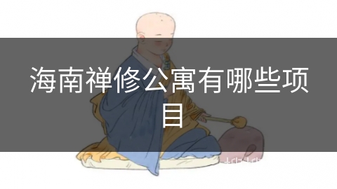 海南禅修公寓有哪些项目 海南禅修公寓有哪些项目