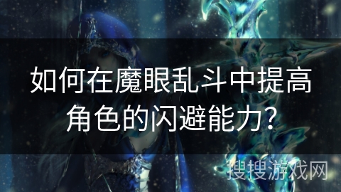 如何在魔眼乱斗中提高角色的闪避能力? 如何在魔眼乱斗中提高角色的闪避能力?