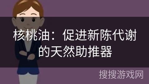 核桃油:促进新陈代谢的天然助推器