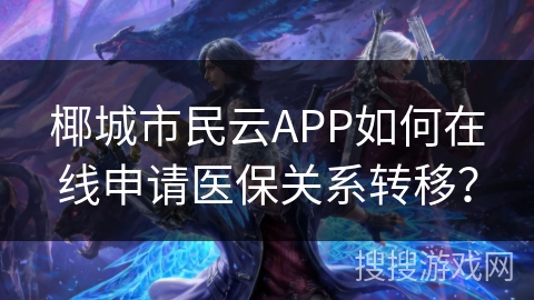 椰城市民云APP如何在线申请医保关系转移？