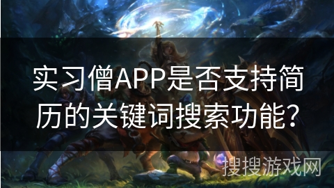 实习僧APP是否支持简历的关键词搜索功能? 实习僧APP是否支持简历的关键词搜索功能?
