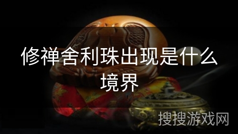 修禅舍利珠出现是什么境界 修禅舍利珠出现是什么境界