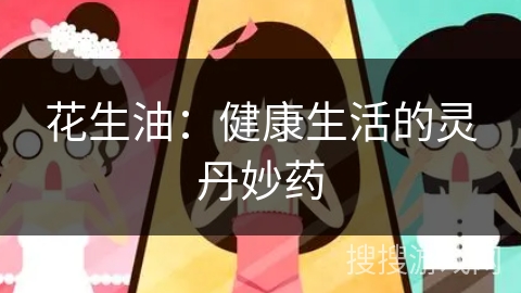 花生油：健康生活的灵丹妙药