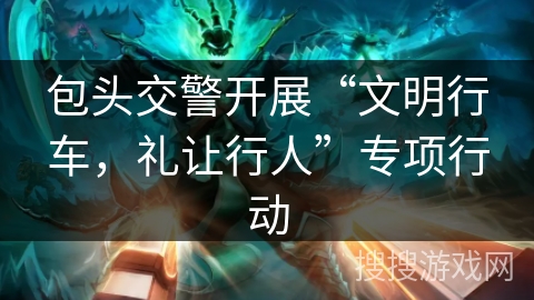 包头交警开展“文明行车，礼让行人”专项行动