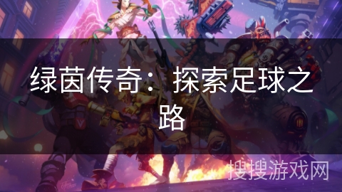 绿茵传奇:探索足球之路 绿茵传奇:探索足球之路