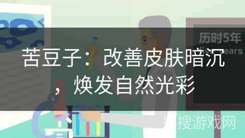 苦豆子:改善皮肤暗沉,焕发自然光彩