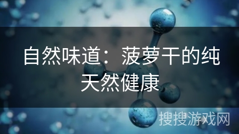 自然味道:菠萝干的纯天然健康