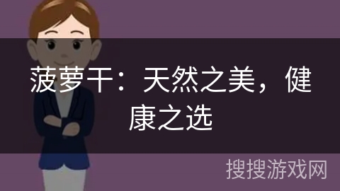 菠萝干:天然之美,健康之选