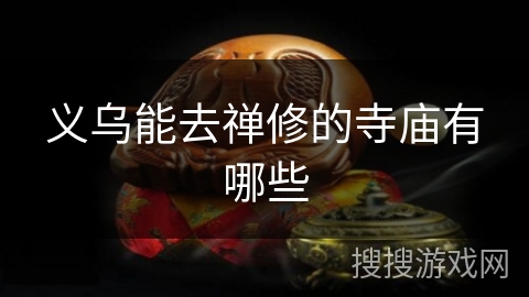 义乌能去禅修的寺庙有哪些 义乌能去禅修的寺庙有哪些