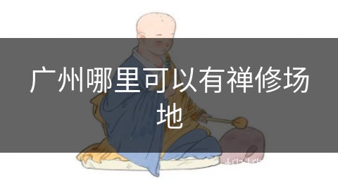 广州哪里可以有禅修场地