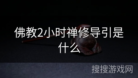 佛教2小时禅修导引是什么 佛教2小时禅修导引是什么