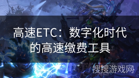 高速ETC:数字化时代的高速缴费工具 高速ETC:数字化时代的高速缴费工具