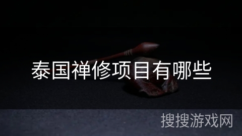 泰国禅修项目有哪些 泰国禅修项目有哪些
