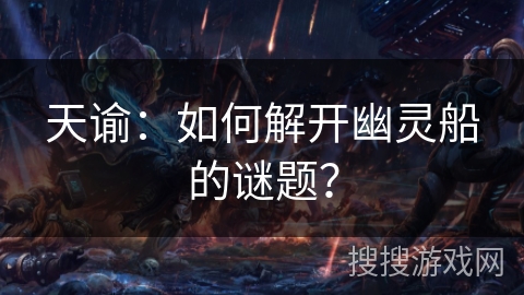 天谕：如何解开幽灵船的谜题？