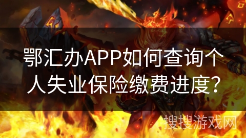 鄂汇办APP如何查询个人失业保险缴费进度? 鄂汇办APP如何查询个人失业保险缴费进度?