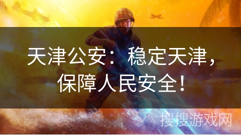 天津公安:稳定天津,保障人民安全! 天津公安:稳定天津,保障人民安全!