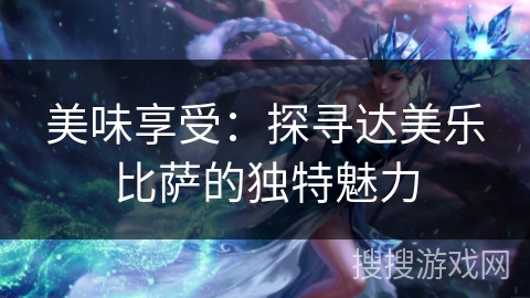 美味享受:探寻达美乐比萨的独特魅力 美味享受:探寻达美乐比萨的独特魅力