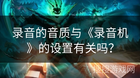 录音的音质与《录音机》的设置有关吗? 录音的音质与《录音机》的设置有关吗?