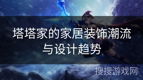 塔塔家的家居装饰潮流与设计趋势