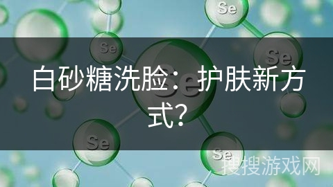 白砂糖洗脸:护肤新方式?