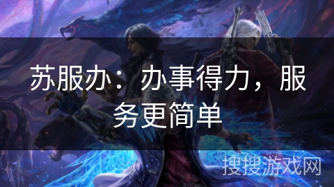 苏服办：办事得力，服务更简单