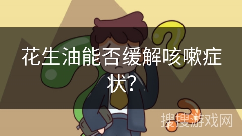 花生油能否缓解咳嗽症状?