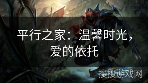 平行之家:温馨时光,爱的依托 平行之家:温馨时光,爱的依托
