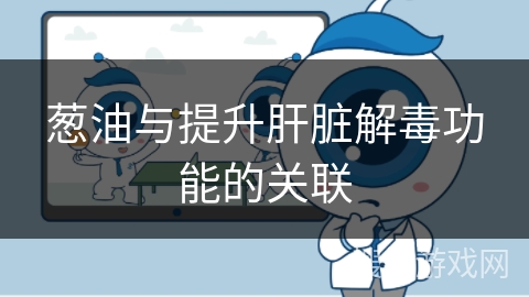 葱油与提升肝脏解毒功能的关联
