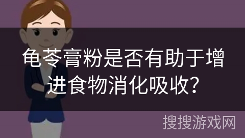 龟苓膏粉是否有助于增进食物消化吸收?
