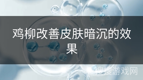 鸡柳改善皮肤暗沉的效果