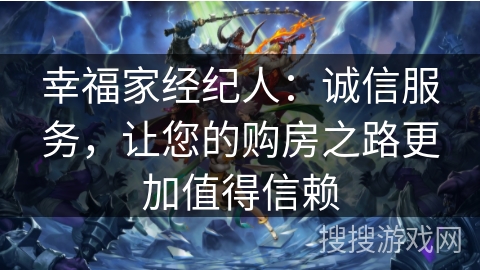 幸福家经纪人:诚信服务,让您的购房之路更加值得信赖 幸福家经纪人:诚信服务,让您的购房之路更加值得信赖