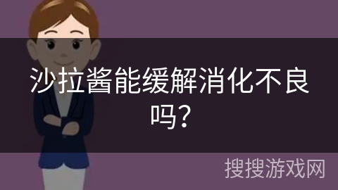 沙拉酱能缓解消化不良吗?