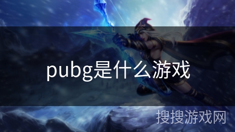 pubg是什么游戏 pubg是什么游戏