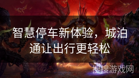 智慧停车新体验,城泊通让出行更轻松 智慧停车新体验,城泊通让出行更轻松