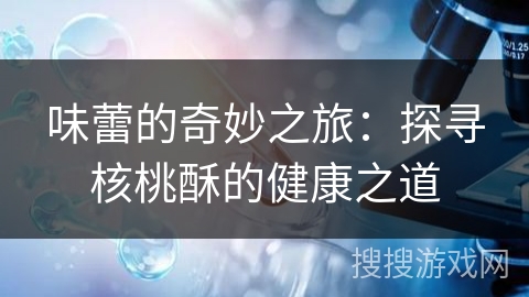 味蕾的奇妙之旅:探寻核桃酥的健康之道