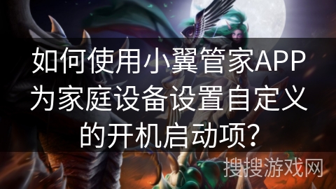 如何使用小翼管家APP为家庭设备设置自定义的开机启动项? 如何使用小翼管家APP为家庭设备设置自定义的开机启动项?