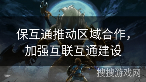 保互通推动区域合作，加强互联互通建设
