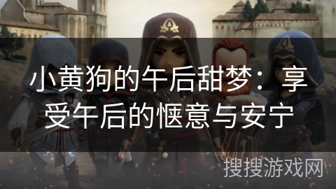 小黄狗的午后甜梦:享受午后的惬意与安宁 小黄狗的午后甜梦:享受午后的惬意与安宁