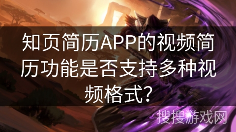 知页简历APP的视频简历功能是否支持多种视频格式? 知页简历APP的视频简历功能是否支持多种视频格式?